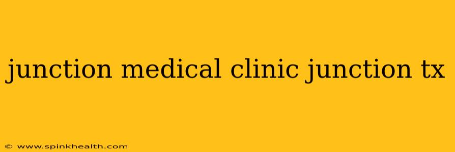 junction medical clinic junction tx