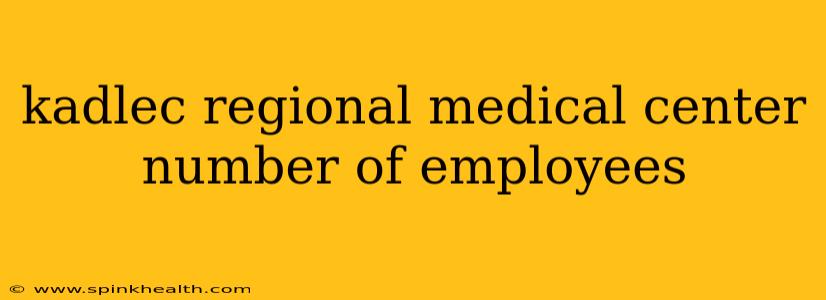 kadlec regional medical center number of employees