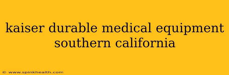 kaiser durable medical equipment southern california