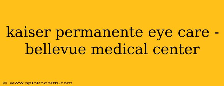 kaiser permanente eye care - bellevue medical center