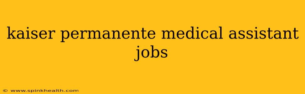 kaiser permanente medical assistant jobs