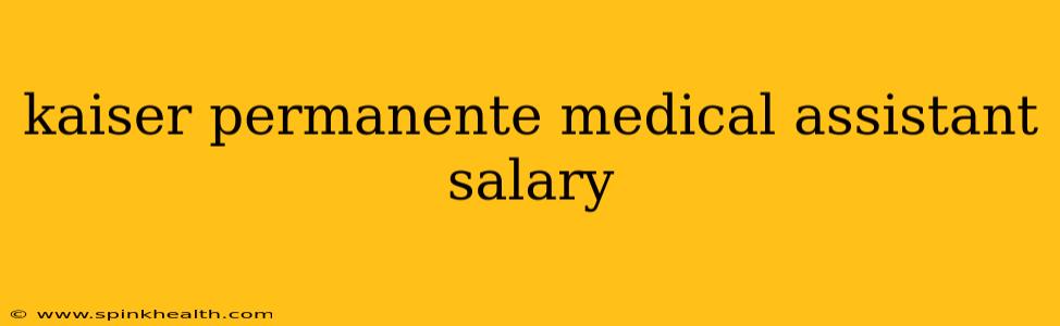 kaiser permanente medical assistant salary