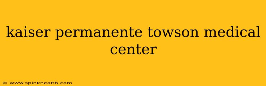 kaiser permanente towson medical center