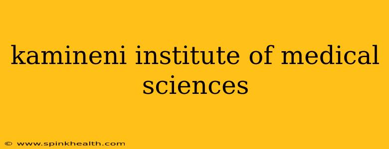 kamineni institute of medical sciences