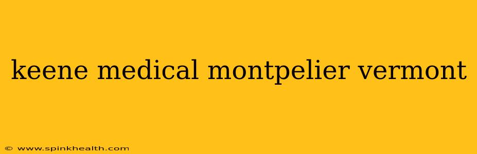 keene medical montpelier vermont