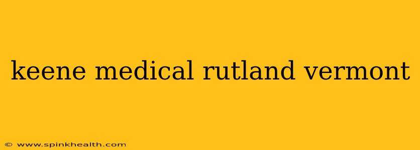 keene medical rutland vermont