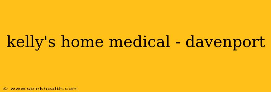 kelly's home medical - davenport