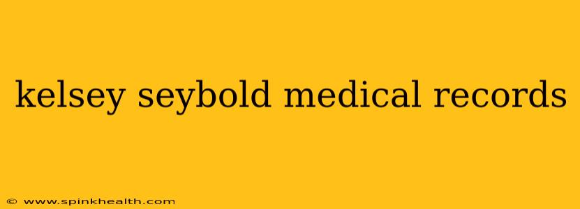 kelsey seybold medical records