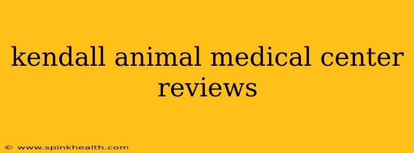 kendall animal medical center reviews