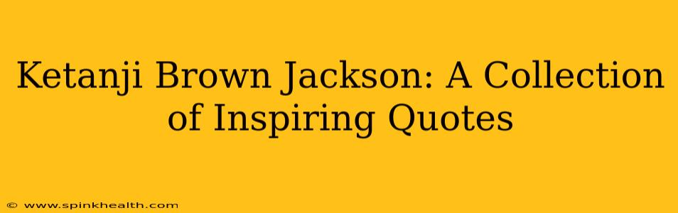 Ketanji Brown Jackson: A Collection of Inspiring Quotes