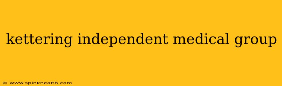 kettering independent medical group