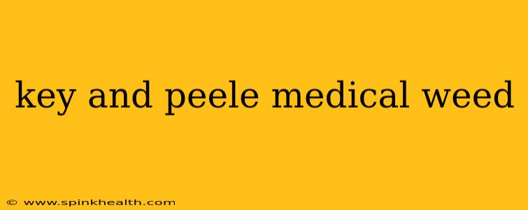 key and peele medical weed