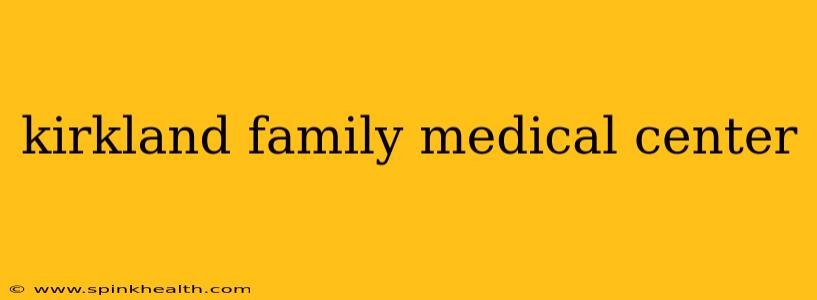 kirkland family medical center