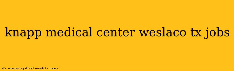 knapp medical center weslaco tx jobs