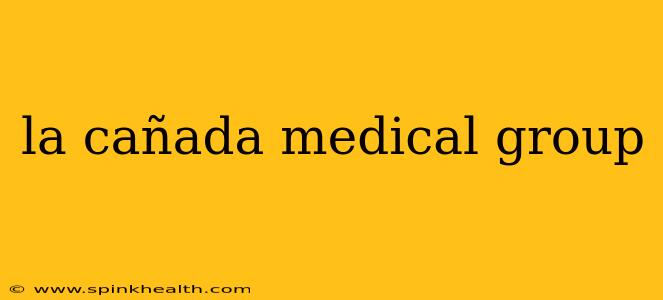 la cañada medical group
