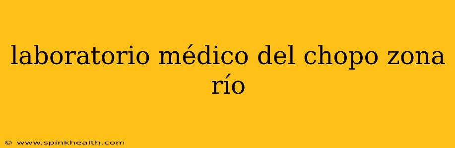 laboratorio médico del chopo zona río