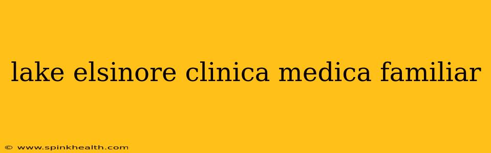lake elsinore clinica medica familiar