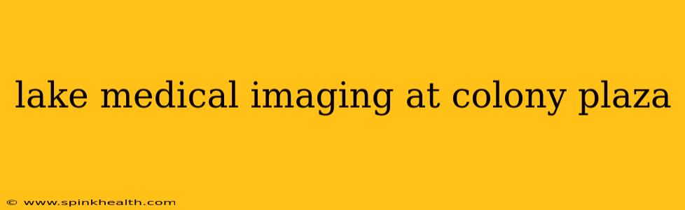 lake medical imaging at colony plaza