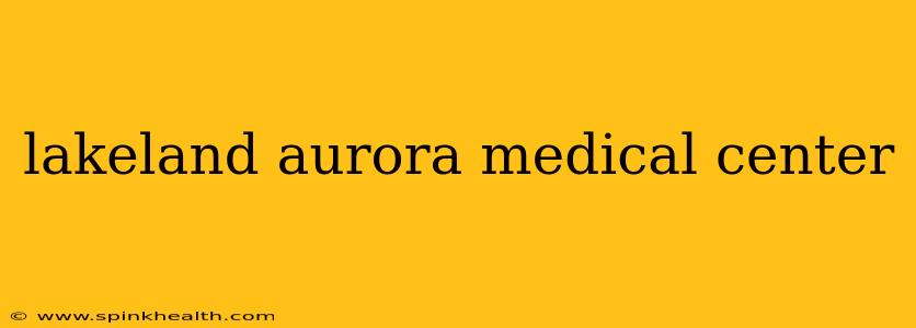 lakeland aurora medical center