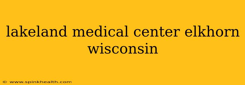 lakeland medical center elkhorn wisconsin
