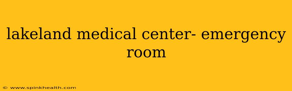 lakeland medical center- emergency room