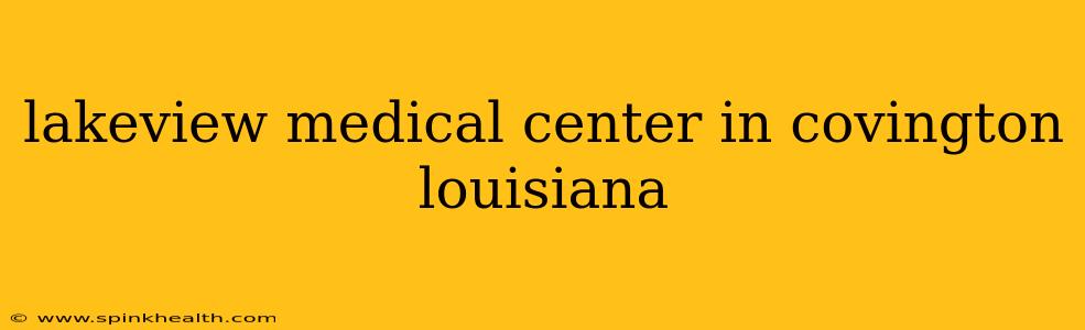lakeview medical center in covington louisiana