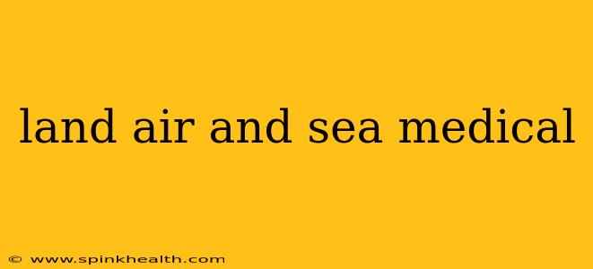 land air and sea medical