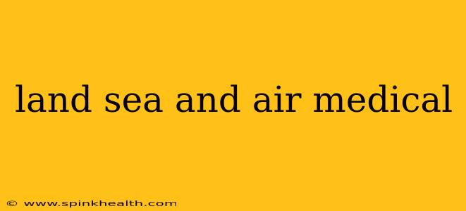 land sea and air medical