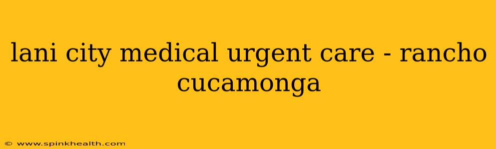 lani city medical urgent care - rancho cucamonga