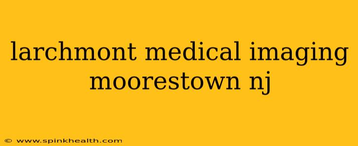 larchmont medical imaging moorestown nj