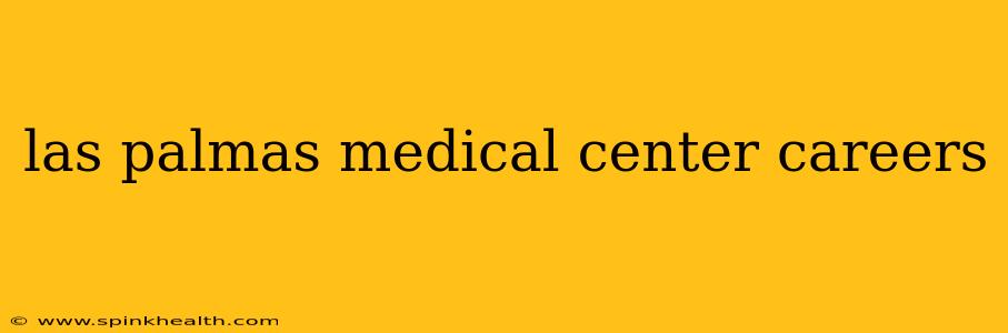 las palmas medical center careers