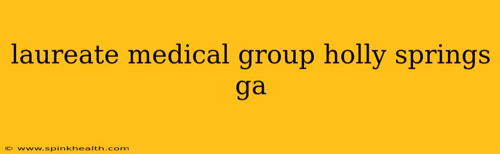 laureate medical group holly springs ga