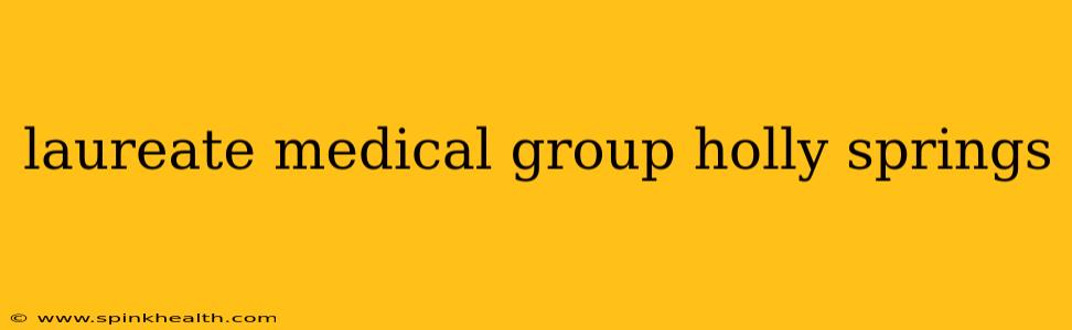 laureate medical group holly springs