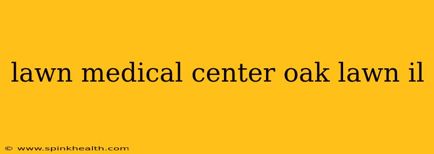 lawn medical center oak lawn il