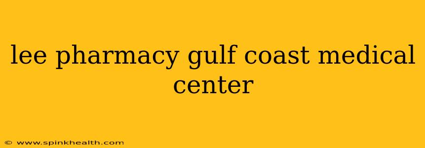 lee pharmacy gulf coast medical center