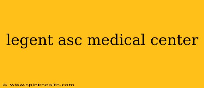 legent asc medical center