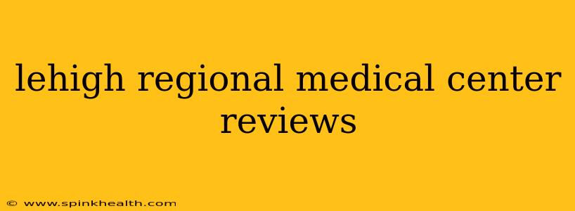 lehigh regional medical center reviews