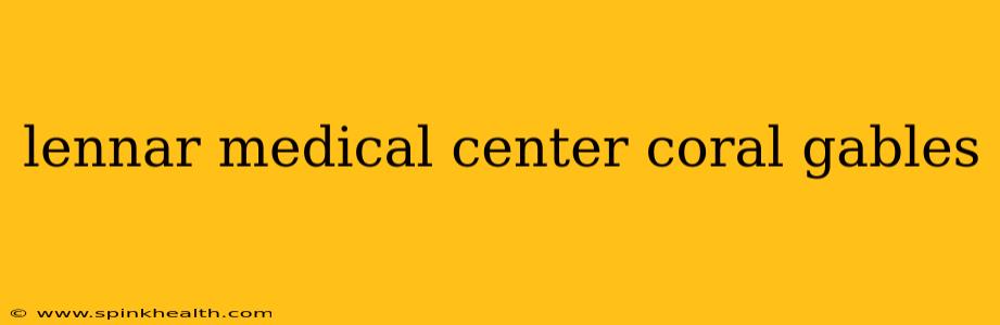 lennar medical center coral gables