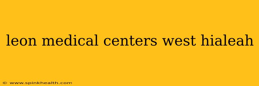 leon medical centers west hialeah