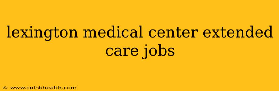 lexington medical center extended care jobs
