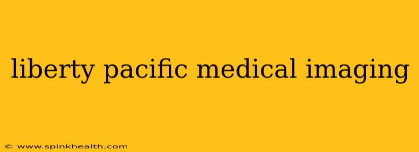 liberty pacific medical imaging
