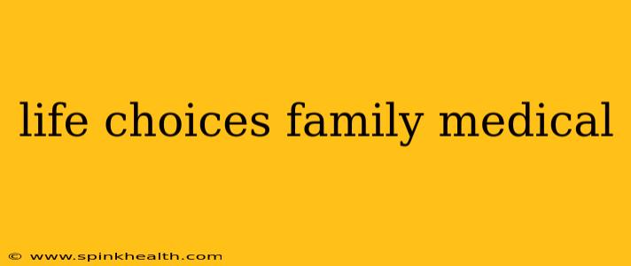 life choices family medical