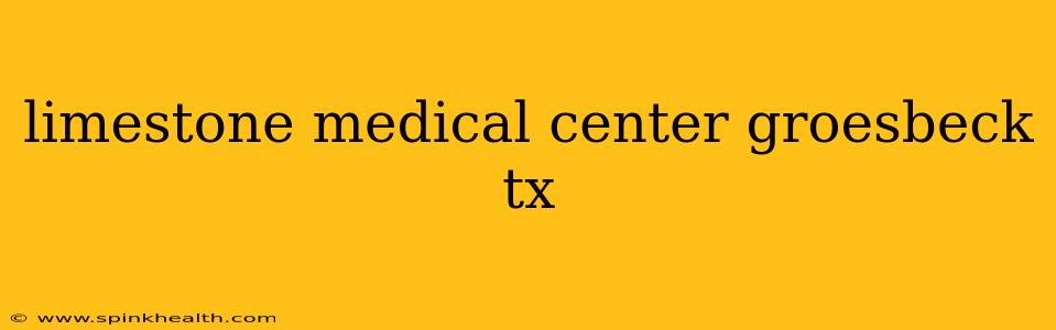 limestone medical center groesbeck tx
