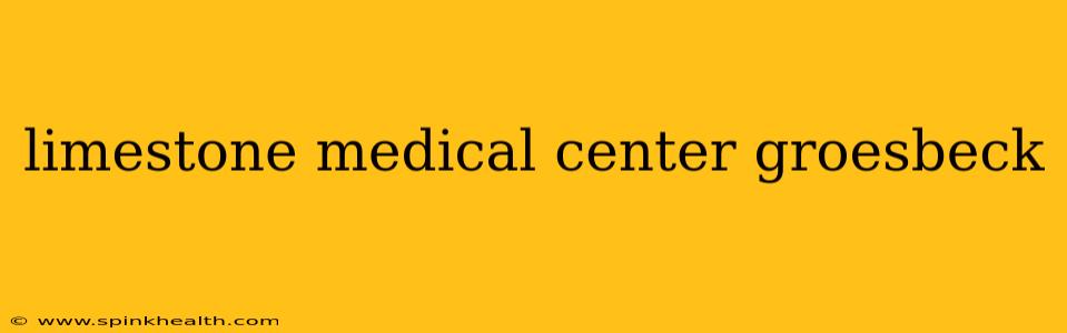 limestone medical center groesbeck