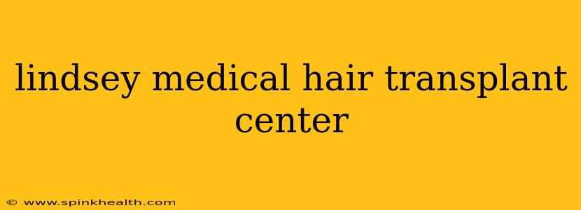 lindsey medical hair transplant center