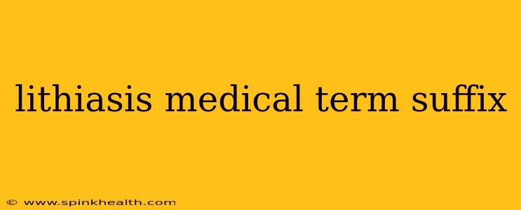 lithiasis medical term suffix