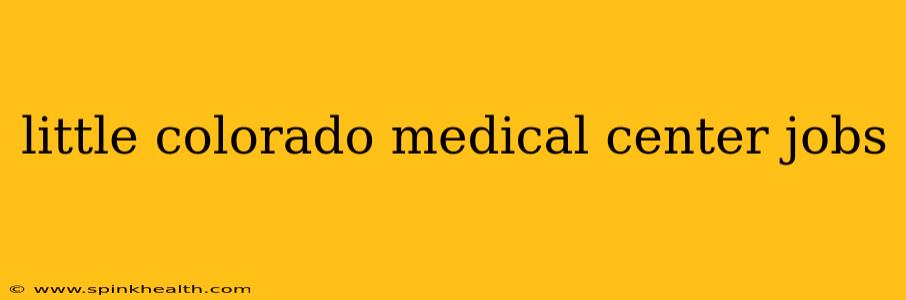 little colorado medical center jobs