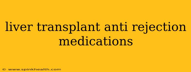 liver transplant anti rejection medications