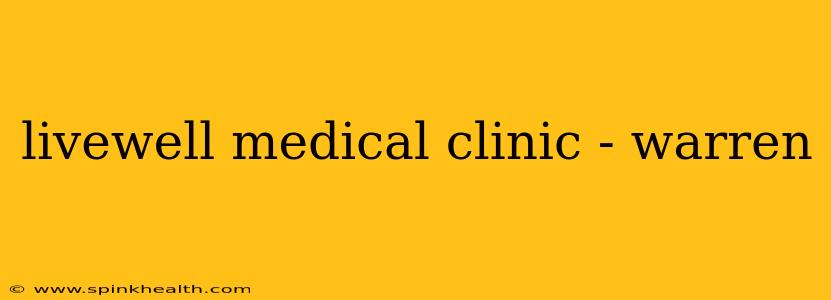 livewell medical clinic - warren