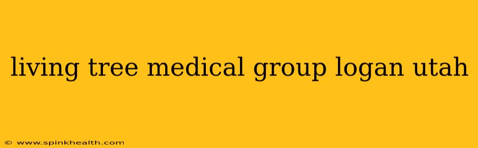 living tree medical group logan utah